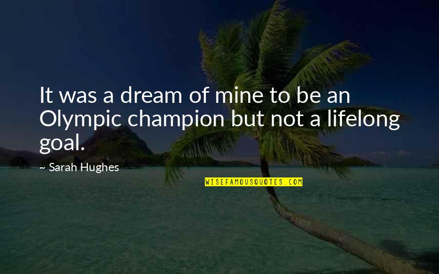Champion Quotes By Sarah Hughes: It was a dream of mine to be