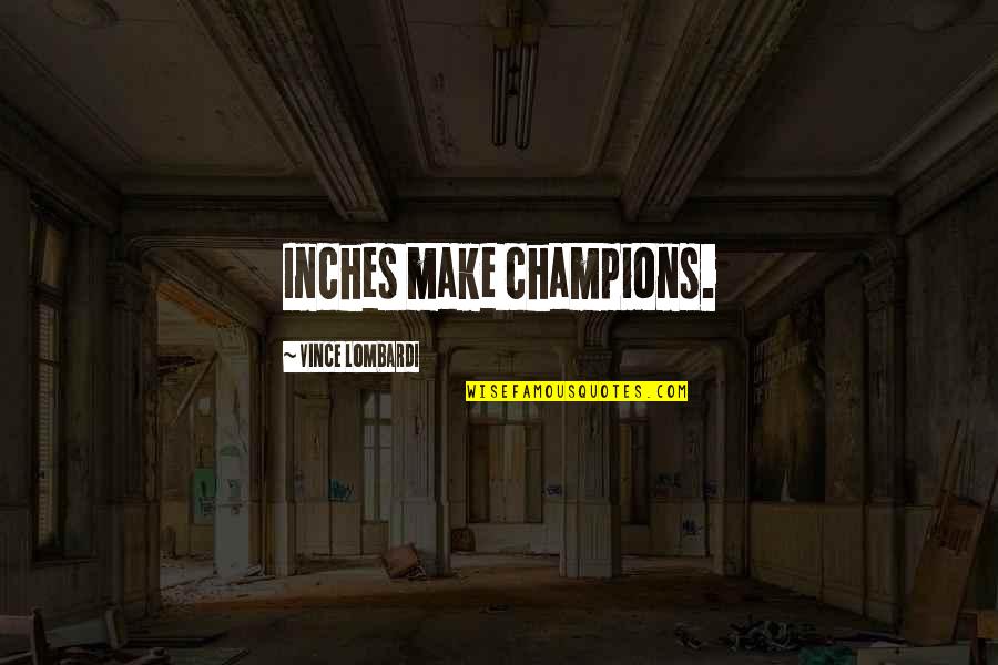 Champion Quotes By Vince Lombardi: Inches make champions. Champion Quotes By Vince Lombardi: Inches make champions.