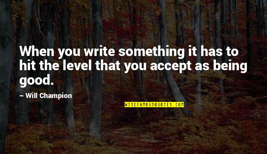 Champion Quotes By Will Champion: When you write something it has to hit