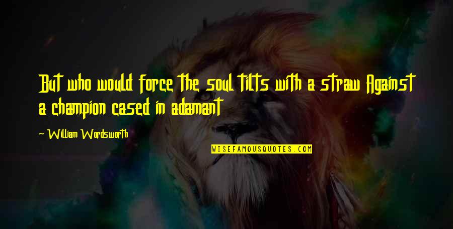 Champion Quotes By William Wordsworth: But who would force the soul tilts with