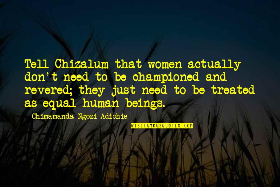 Championed Quotes By Chimamanda Ngozi Adichie: Tell Chizalum that women actually don't need to