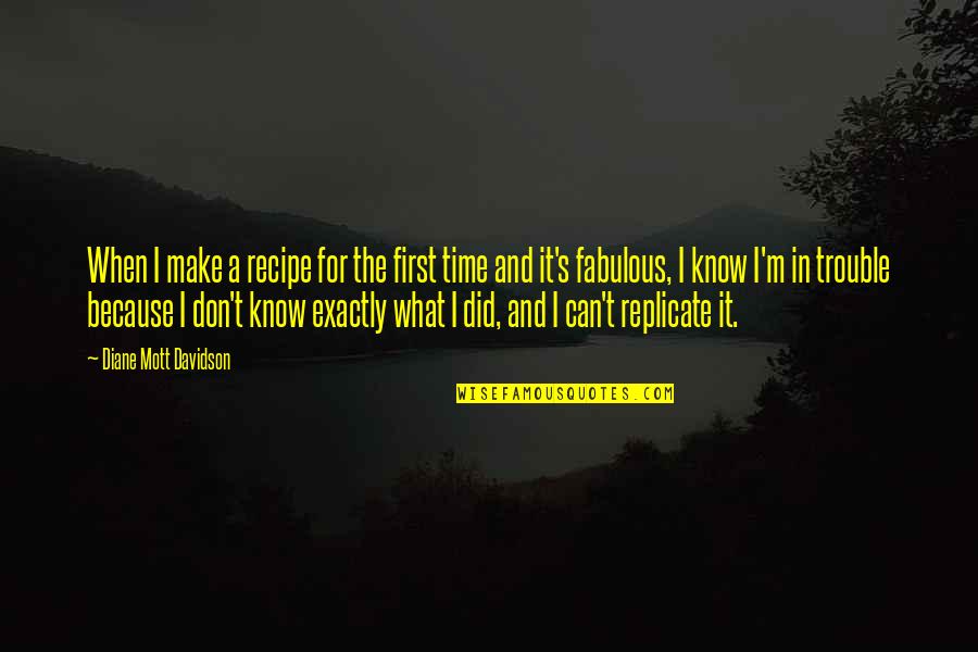 Championed Quotes By Diane Mott Davidson: When I make a recipe for the first Championed Quotes By Diane Mott Davidson: When I make a recipe for the first