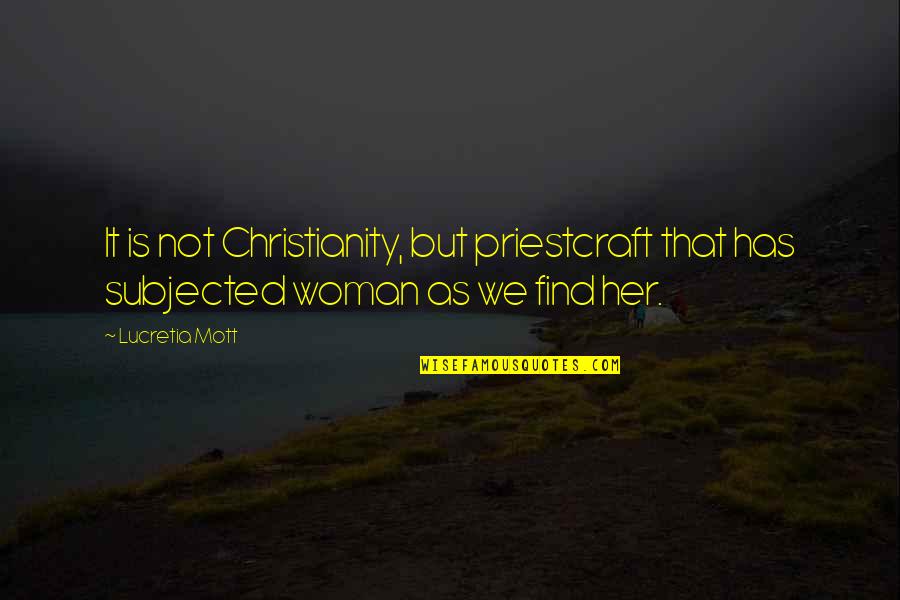 Championed Quotes By Lucretia Mott: It is not Christianity, but priestcraft that has