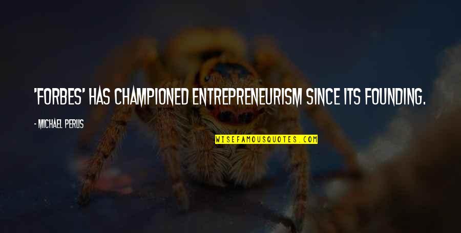 Championed Quotes By Michael Perlis: 'Forbes' has championed entrepreneurism since its founding.
