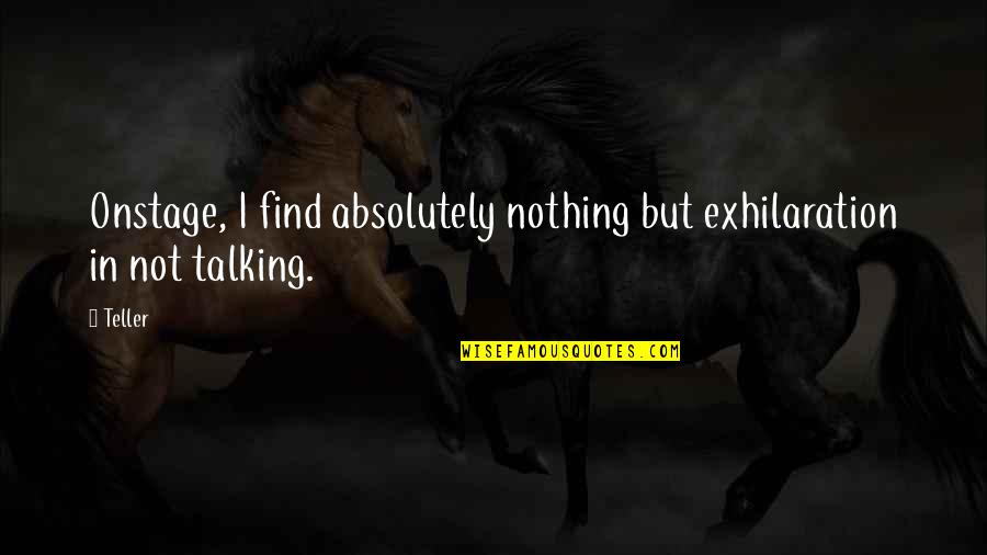 Championed Through Illness Quotes By Teller: Onstage, I find absolutely nothing but exhilaration in