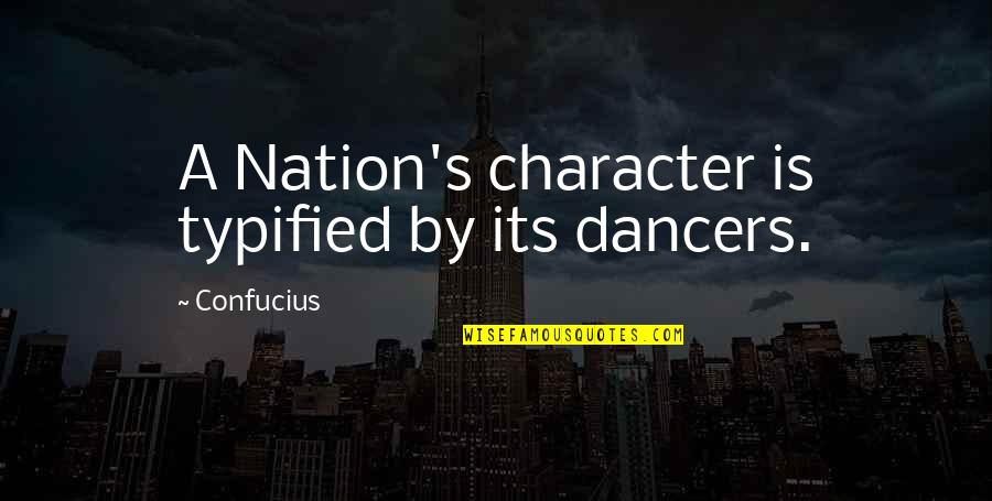 Championing Change Quotes By Confucius: A Nation's character is typified by its dancers.