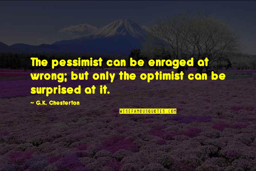 Championing Change Quotes By G.K. Chesterton: The pessimist can be enraged at wrong; but