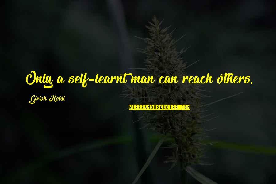 Championing Quotes By Girish Kohli: Only a self-learnt man can reach others. Championing Quotes By Girish Kohli: Only a self-learnt man can reach others.