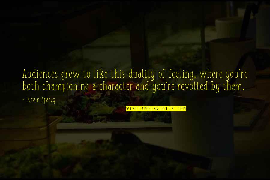Championing Quotes By Kevin Spacey: Audiences grew to like this duality of feeling, Championing Quotes By Kevin Spacey: Audiences grew to like this duality of feeling,