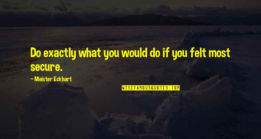 Championing Quotes By Meister Eckhart: Do exactly what you would do if you Championing Quotes By Meister Eckhart: Do exactly what you would do if you