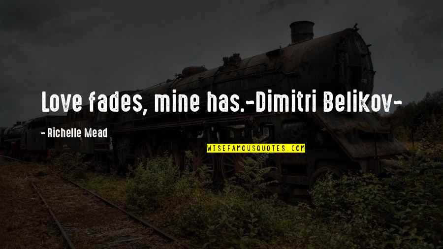 Champions Are Made Not Born Quotes By Richelle Mead: Love fades, mine has.~Dimitri Belikov~