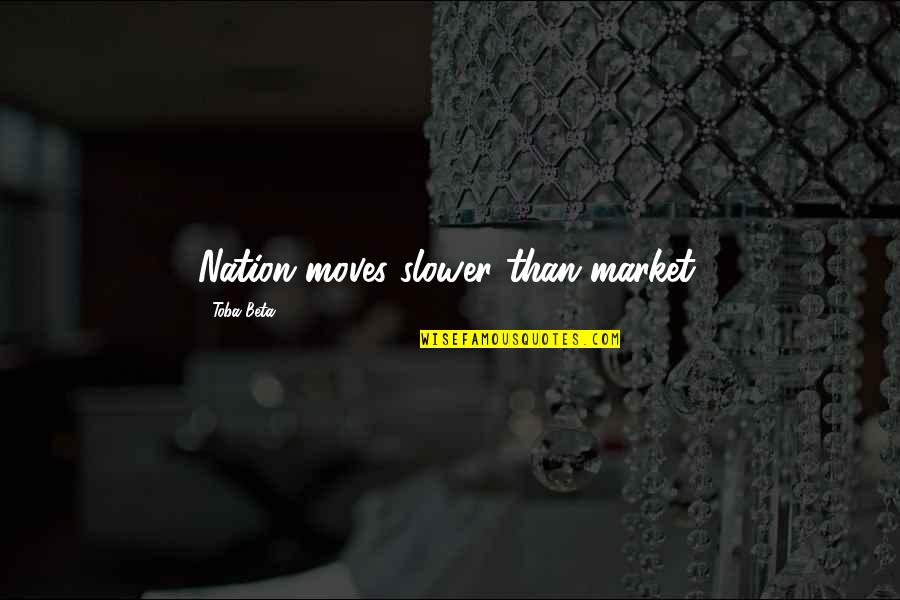 Champions League Final 1999 Quotes By Toba Beta: Nation moves slower than market. Champions League Final 1999 Quotes By Toba Beta: Nation moves slower than market.