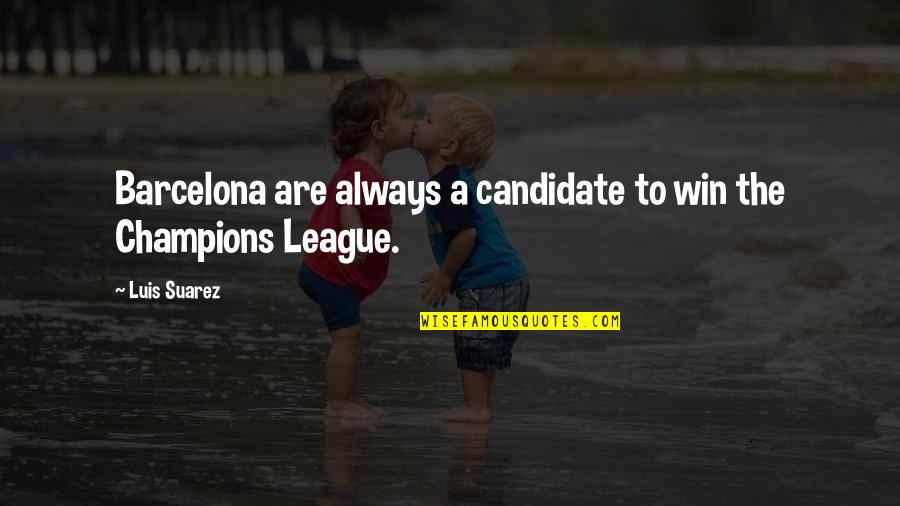 Champions League Quotes By Luis Suarez: Barcelona are always a candidate to win the