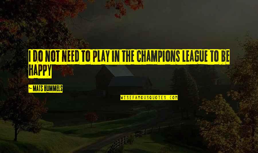Champions League Quotes By Mats Hummels: I do not need to play in the