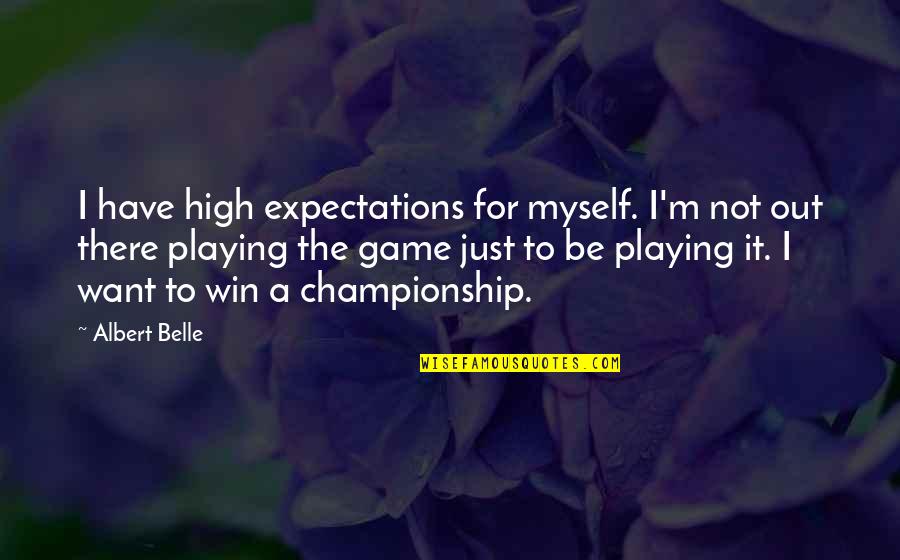 Championship Games Quotes By Albert Belle: I have high expectations for myself. I'm not