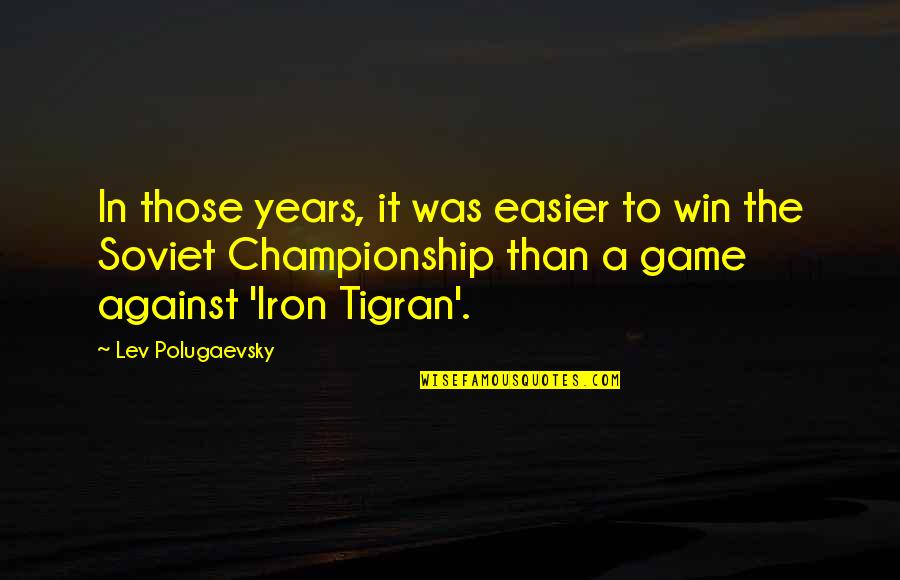 Championship Games Quotes By Lev Polugaevsky: In those years, it was easier to win Championship Games Quotes By Lev Polugaevsky: In those years, it was easier to win