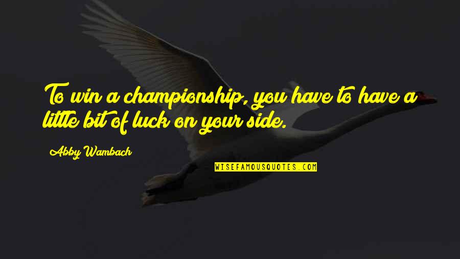 Championship Quotes By Abby Wambach: To win a championship, you have to have