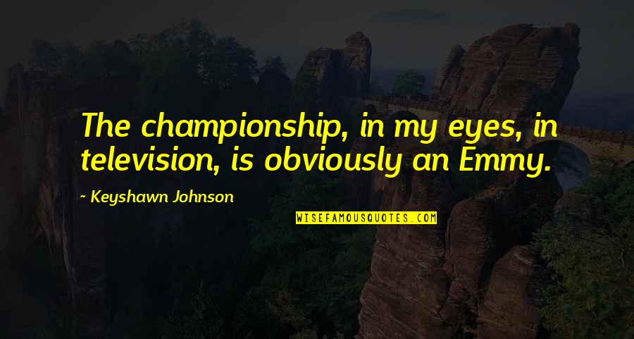 Championship Quotes By Keyshawn Johnson: The championship, in my eyes, in television, is