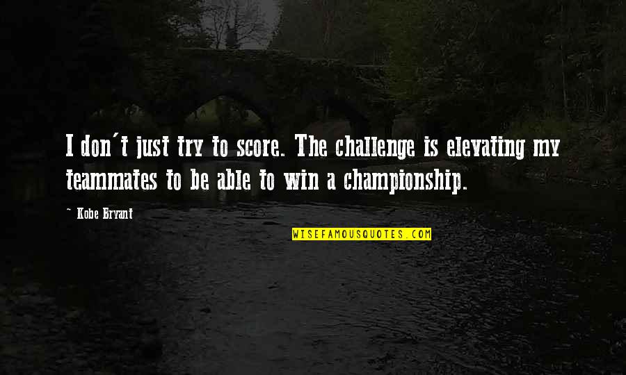 Championship Quotes By Kobe Bryant: I don't just try to score. The challenge