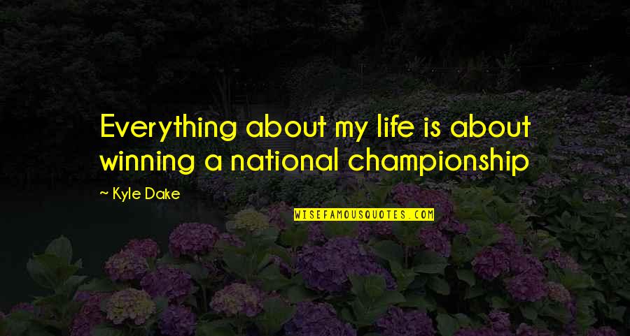 Championship Quotes By Kyle Dake: Everything about my life is about winning a