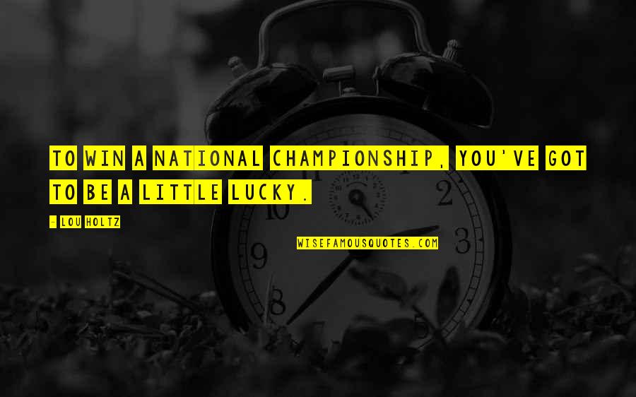 Championship Quotes By Lou Holtz: To win a national championship, you've got to