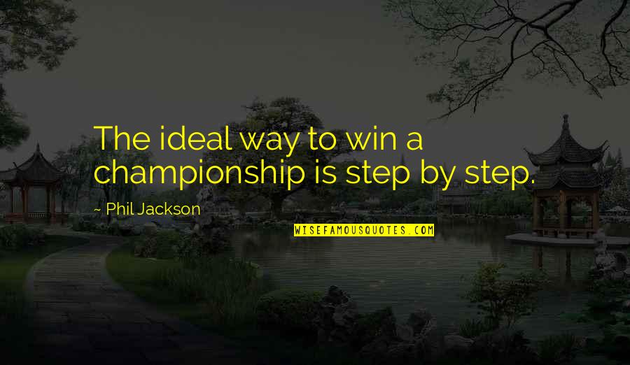 Championship Quotes By Phil Jackson: The ideal way to win a championship is