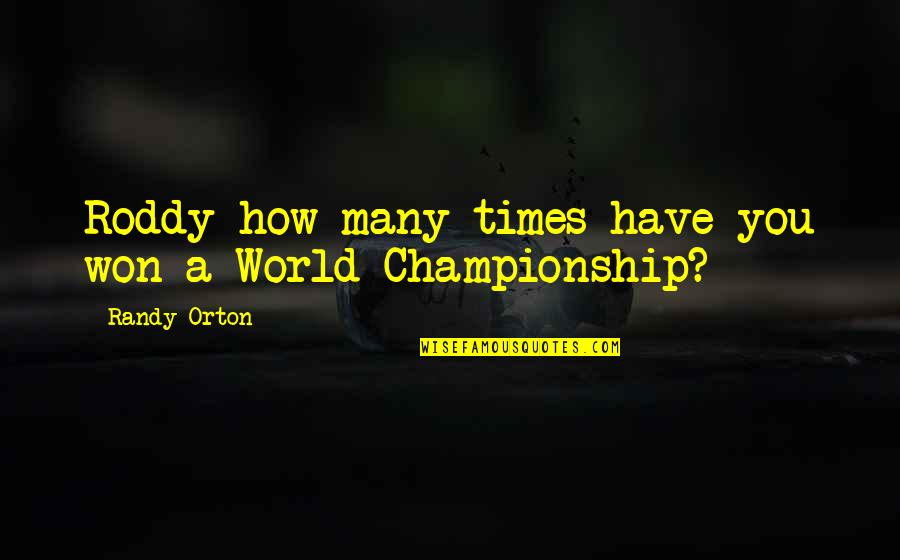 Championship Quotes By Randy Orton: Roddy how many times have you won a