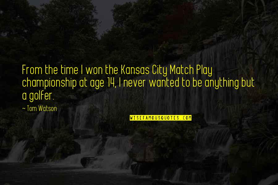 Championship Quotes By Tom Watson: From the time I won the Kansas City