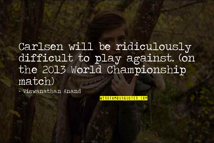 Championship Quotes By Viswanathan Anand: Carlsen will be ridiculously difficult to play against.