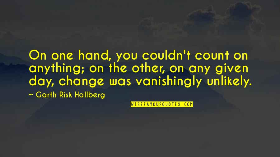 Championship Repeat Quotes By Garth Risk Hallberg: On one hand, you couldn't count on anything;