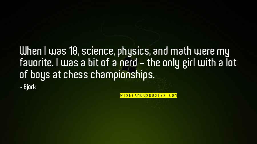 Championships Quotes By Bjork: When I was 18, science, physics, and math