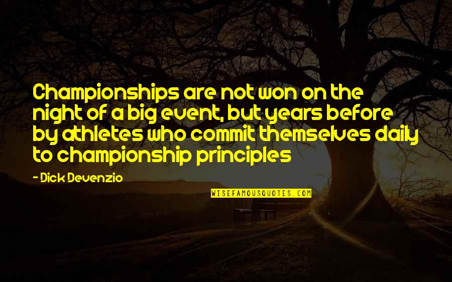 Championships Quotes By Dick Devenzio: Championships are not won on the night of