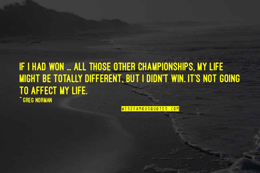 Championships Quotes By Greg Norman: If I had won ... all those other