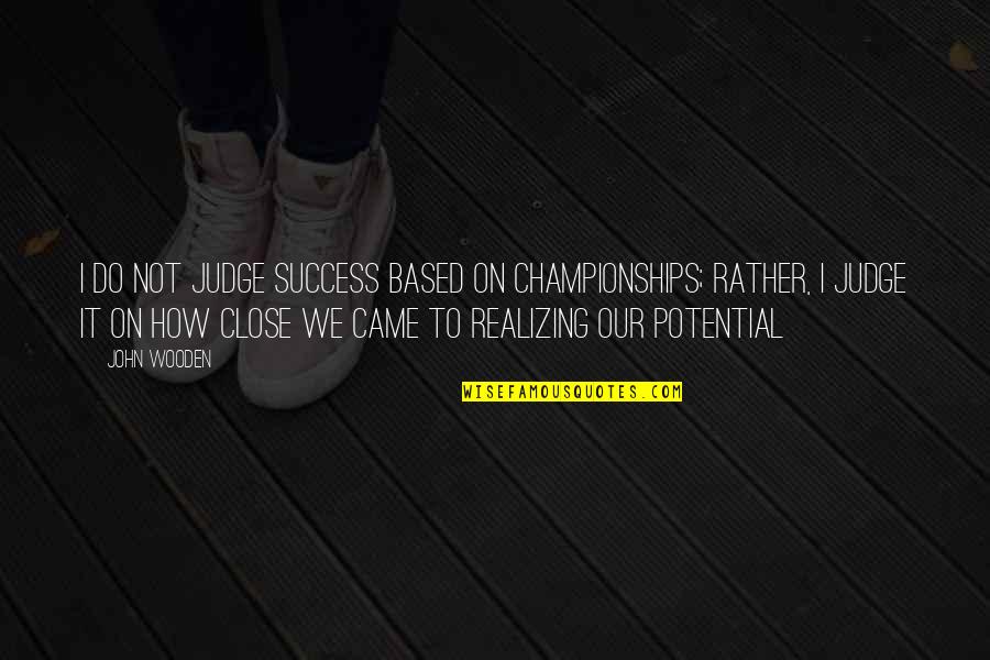 Championships Quotes By John Wooden: I do not judge success based on championships;