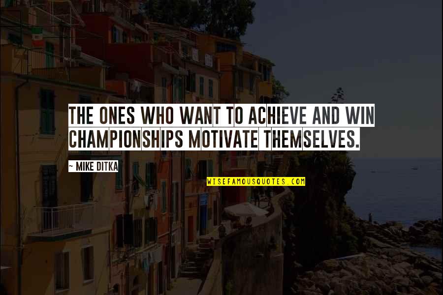 Championships Quotes By Mike Ditka: The ones who want to achieve and win