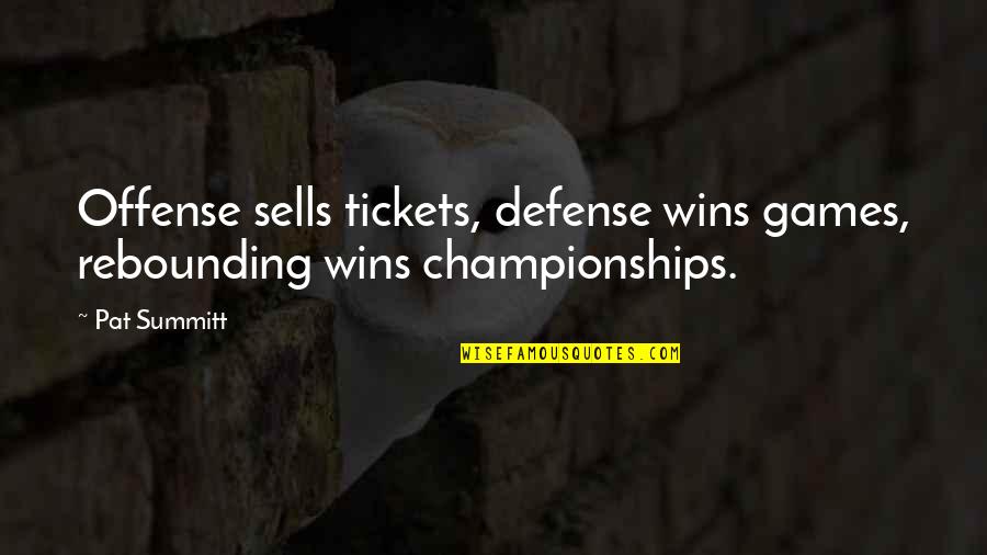 Championships Quotes By Pat Summitt: Offense sells tickets, defense wins games, rebounding wins