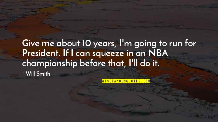 Championships Quotes By Will Smith: Give me about 10 years, I'm going to