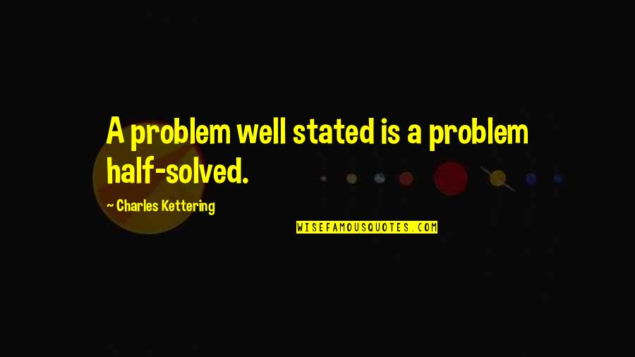 Champness Terry Quotes By Charles Kettering: A problem well stated is a problem half-solved. Champness Terry Quotes By Charles Kettering: A problem well stated is a problem half-solved.