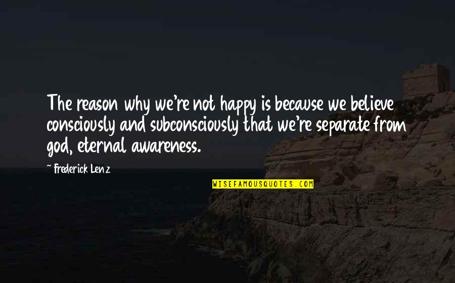 Champness Turner Quotes By Frederick Lenz: The reason why we're not happy is because Champness Turner Quotes By Frederick Lenz: The reason why we're not happy is because