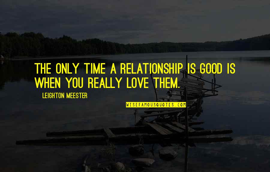 Champness Turner Quotes By Leighton Meester: The only time a relationship is good is