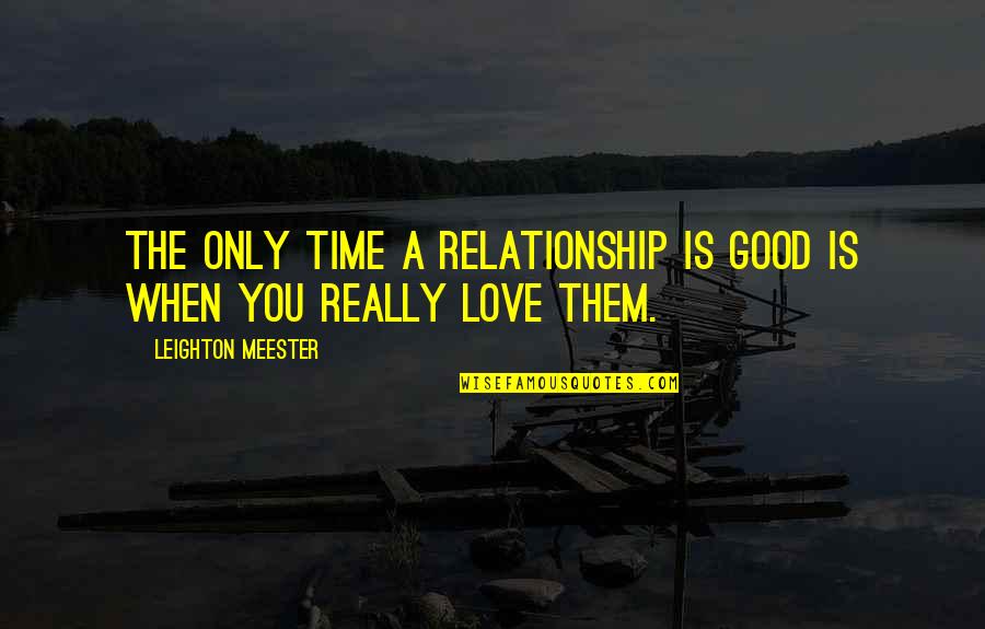 Champness Turner Quotes By Leighton Meester: The only time a relationship is good is Champness Turner Quotes By Leighton Meester: The only time a relationship is good is