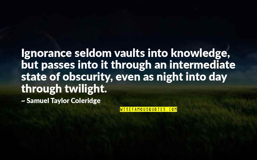 Champness Turner Quotes By Samuel Taylor Coleridge: Ignorance seldom vaults into knowledge, but passes into Champness Turner Quotes By Samuel Taylor Coleridge: Ignorance seldom vaults into knowledge, but passes into