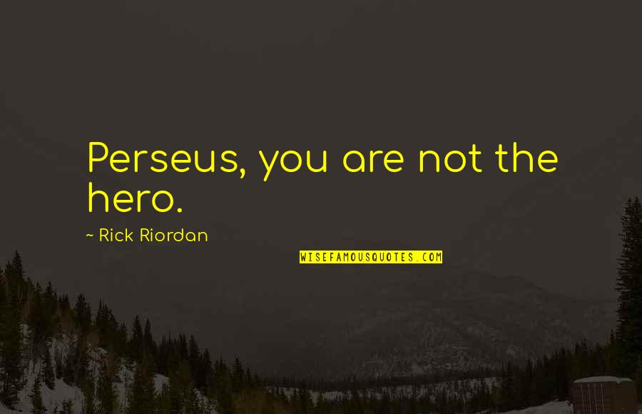 Champs Movie Quotes By Rick Riordan: Perseus, you are not the hero.
