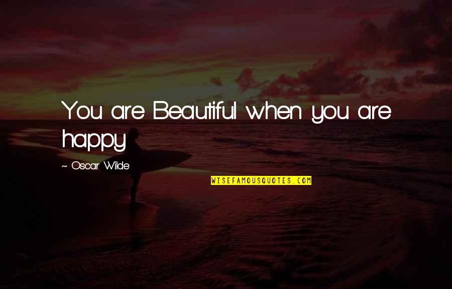 Champys Famous Fried Quotes By Oscar Wilde: You are Beautiful when you are happy Champys Famous Fried Quotes By Oscar Wilde: You are Beautiful when you are happy