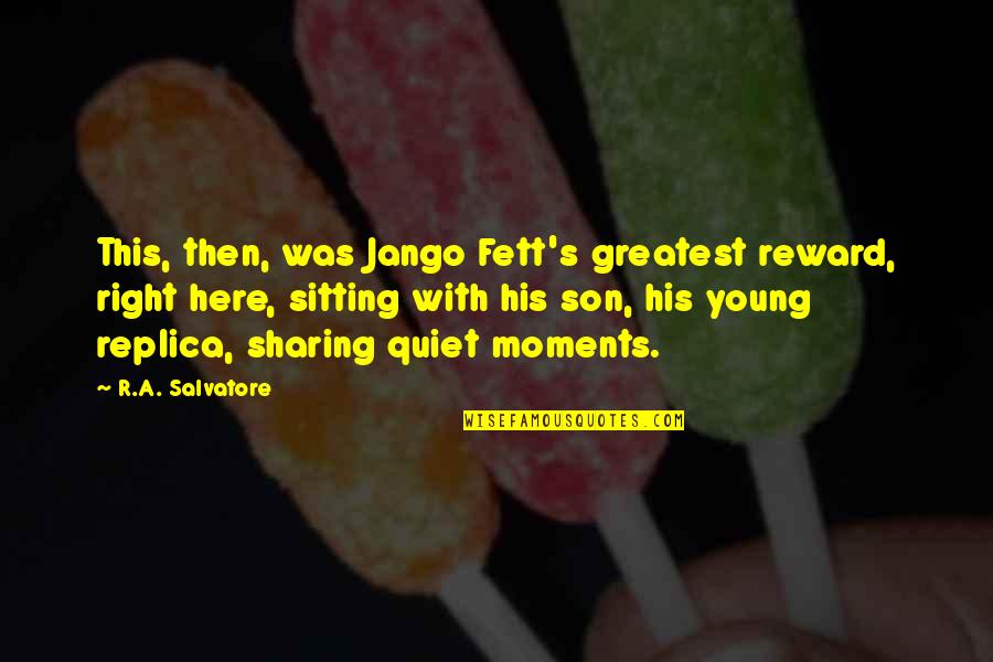 Champys Famous Fried Quotes By R.A. Salvatore: This, then, was Jango Fett's greatest reward, right Champys Famous Fried Quotes By R.A. Salvatore: This, then, was Jango Fett's greatest reward, right