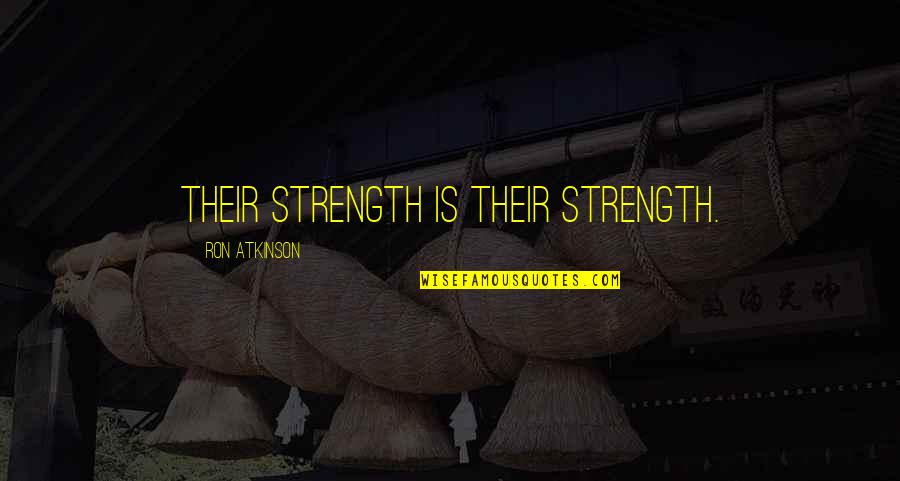 Chamrajnagar Quotes By Ron Atkinson: Their strength is their strength.