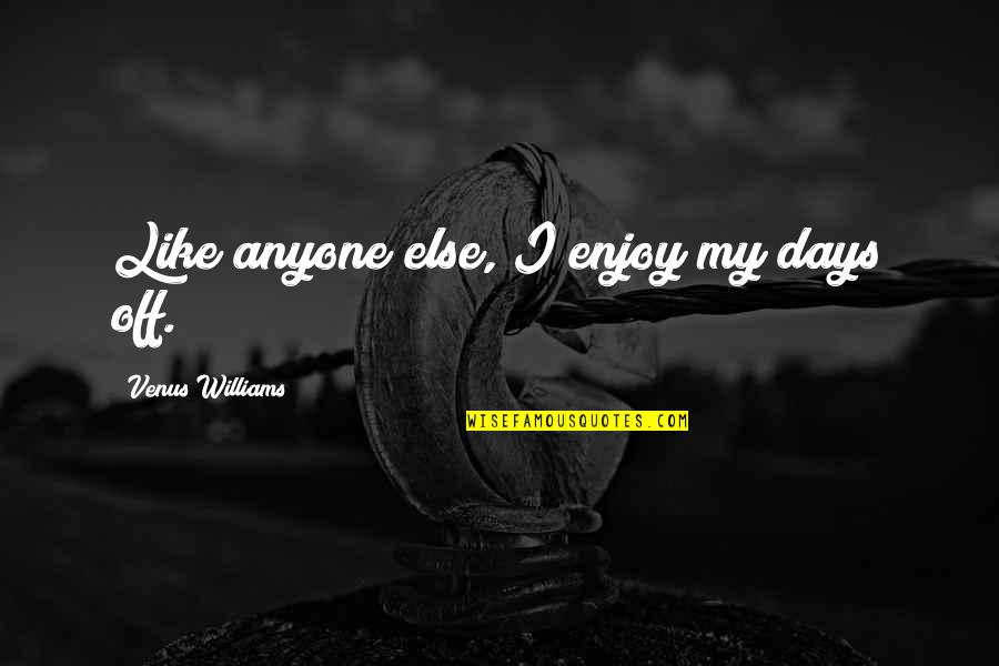 Chamroeun Quotes By Venus Williams: Like anyone else, I enjoy my days off. Chamroeun Quotes By Venus Williams: Like anyone else, I enjoy my days off.