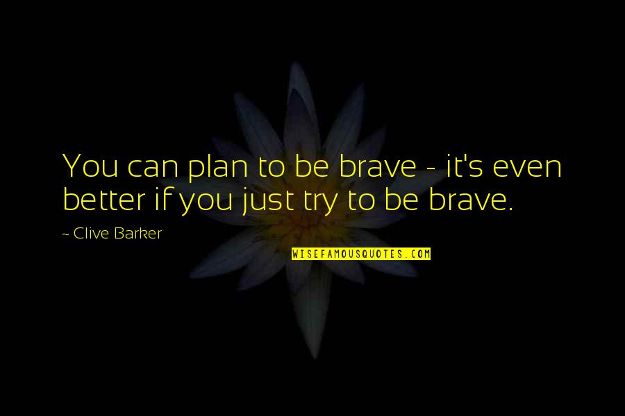 Chamsine Halat Quotes By Clive Barker: You can plan to be brave - it's