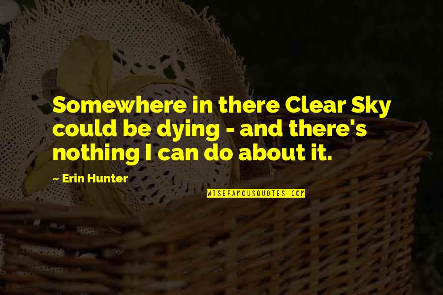 Chamsine Halat Quotes By Erin Hunter: Somewhere in there Clear Sky could be dying