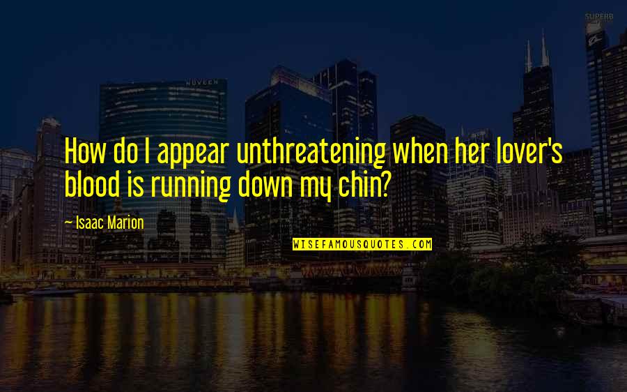 Chamss Fm Quotes By Isaac Marion: How do I appear unthreatening when her lover's